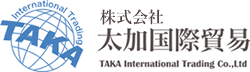 株式会社 太加国際貿易 TAKA International Trading Co,.Ltd.